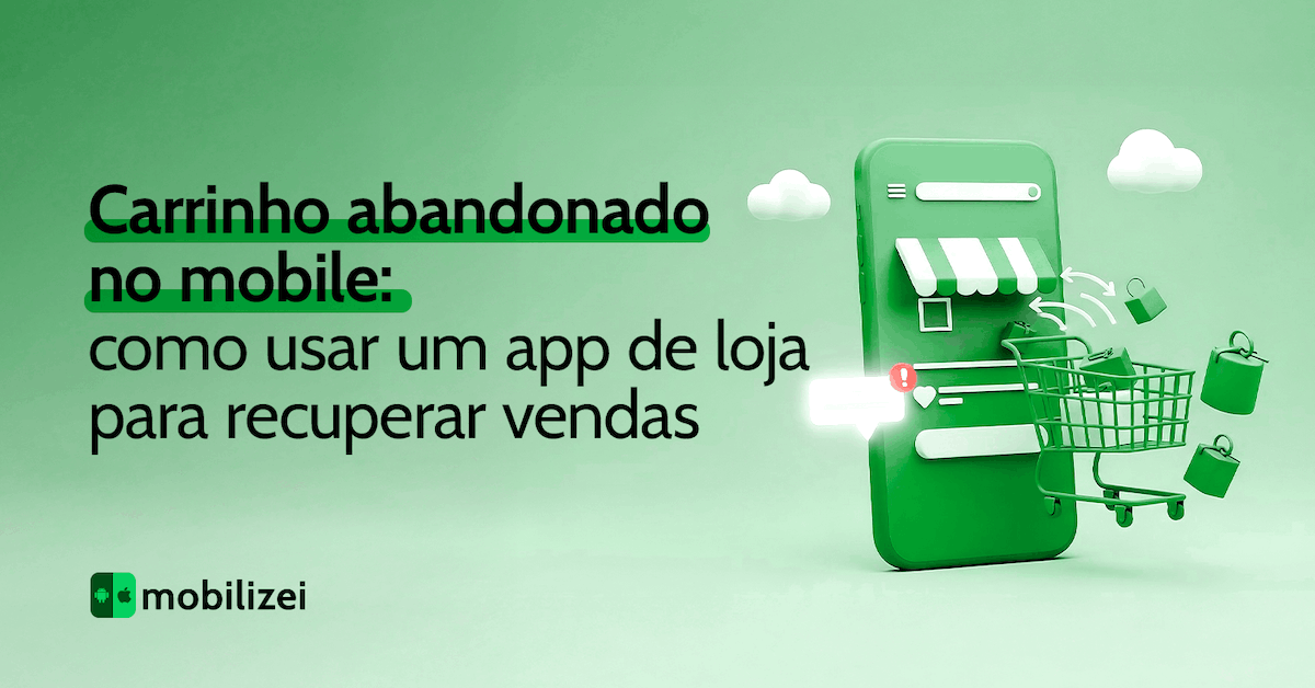 Carrinho abandonado no mobile: como usar um app de loja para recuperar vendas