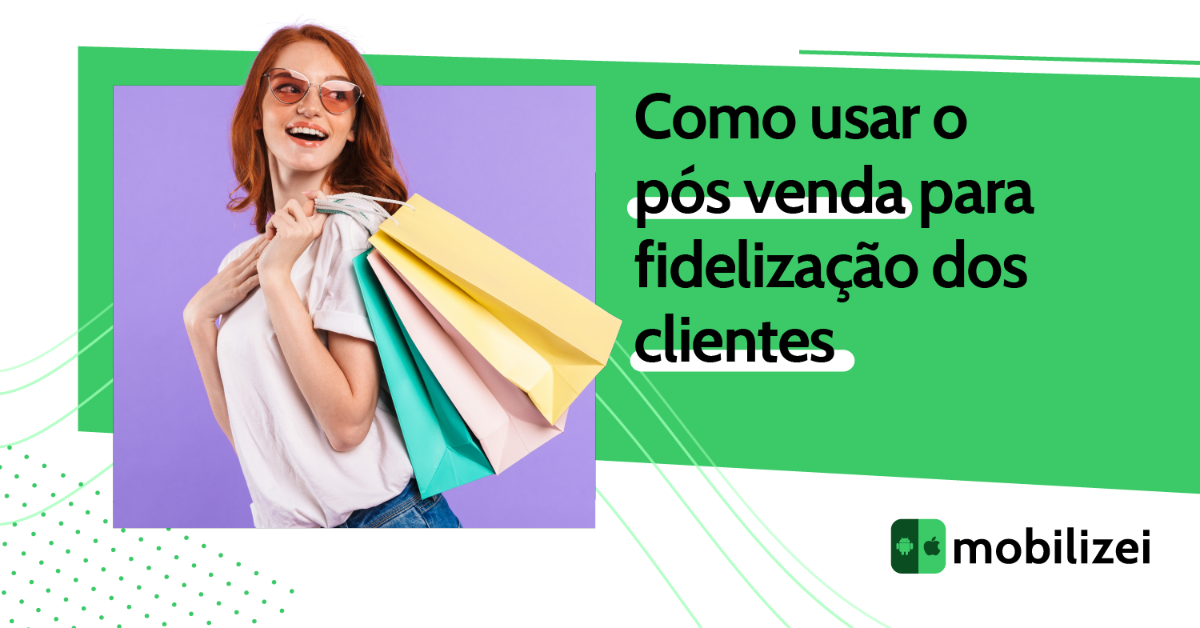 Como usar o pós-venda para fidelização de clientes