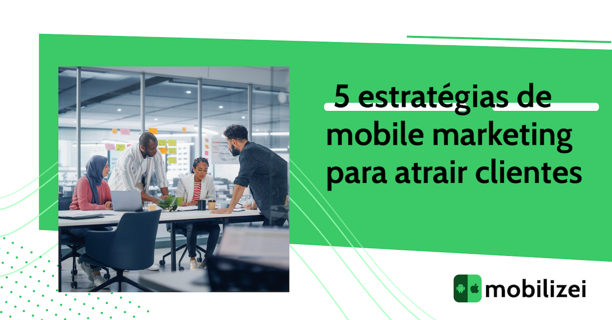 5 estratégias de mobile marketing para atrair clientes | Mobilizei