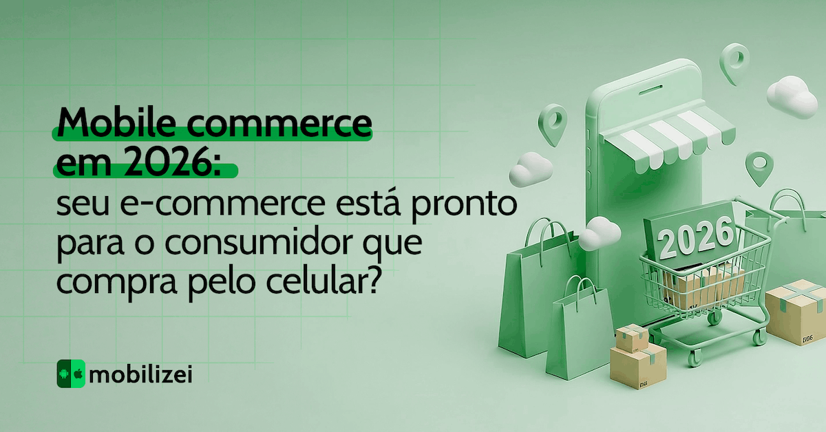 Mobile commerce em 2026: seu e‑commerce está pronto para o consumidor que compra pelo celular?